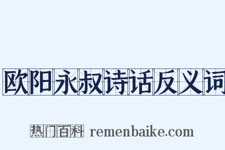 欧阳永叔诗话反义词是什么意思的图片